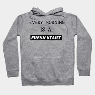 Every morning is a fresh start Hoodie